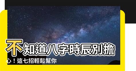 不知出生時辰|【不知出生時辰】不知道出生時辰怎麼辦？六種方法教你解開命運。